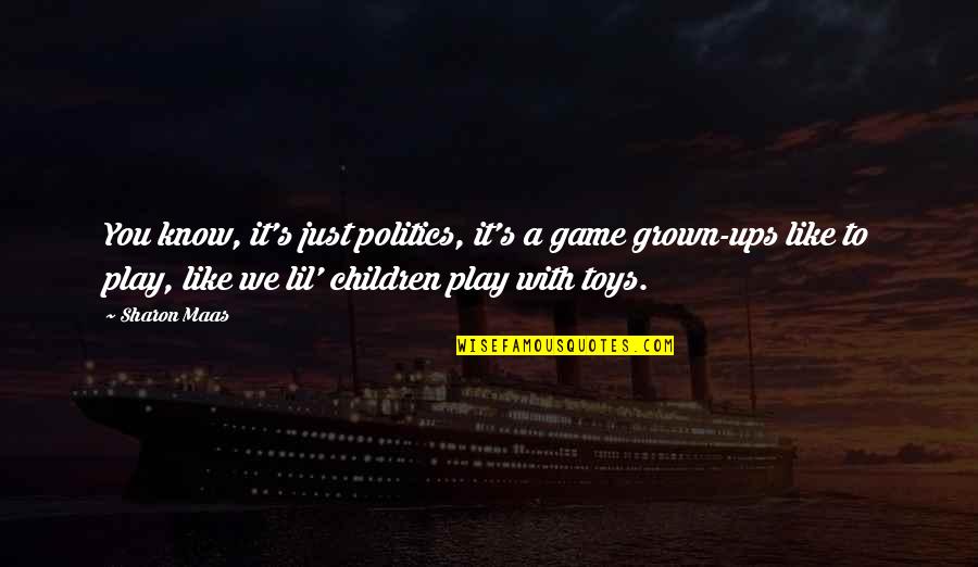 Toys And Children Quotes By Sharon Maas: You know, it's just politics, it's a game