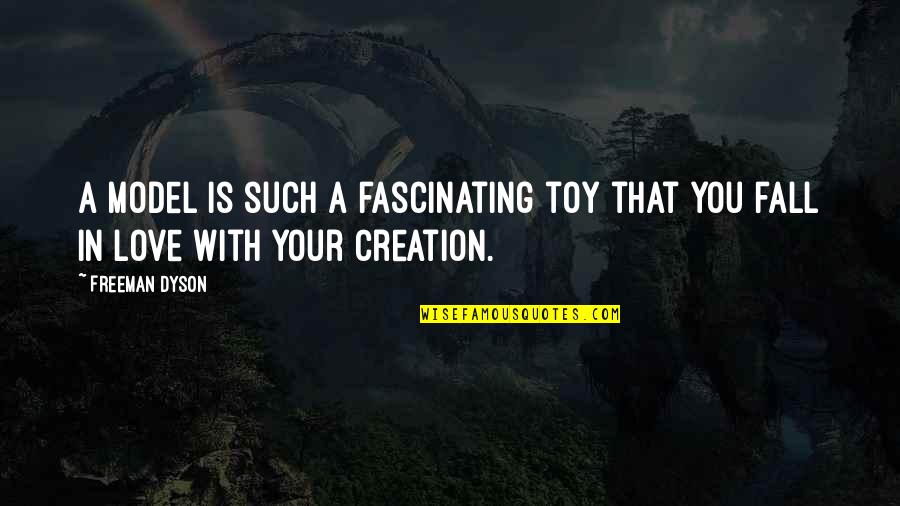 Toys And Love Quotes By Freeman Dyson: A model is such a fascinating toy that