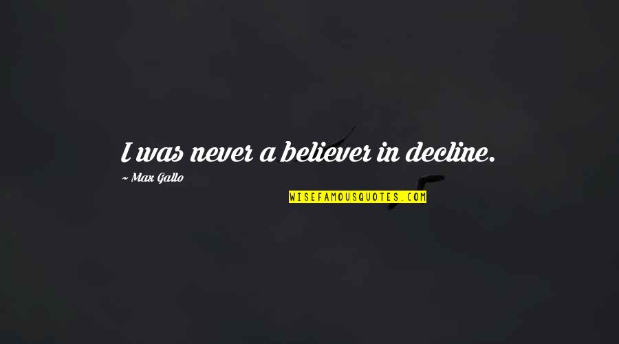 Toys And Love Quotes By Max Gallo: I was never a believer in decline.