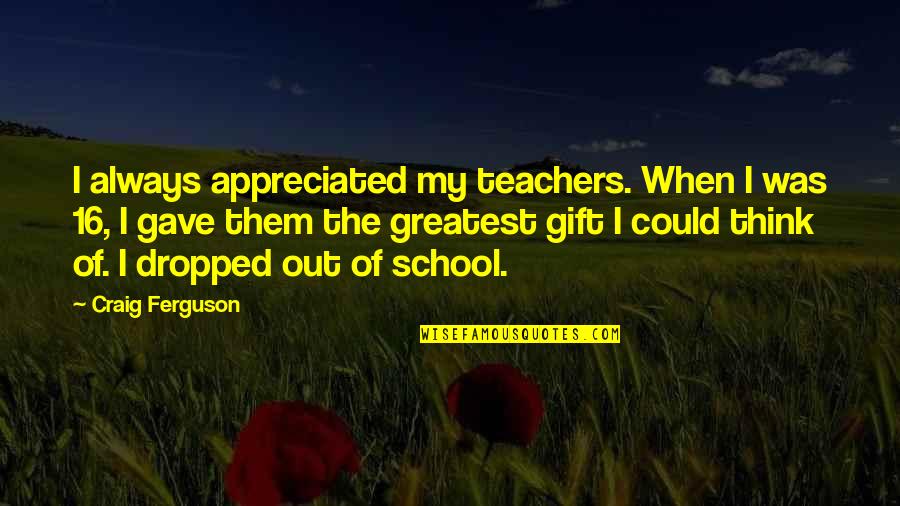 Toys For Tots Quotes By Craig Ferguson: I always appreciated my teachers. When I was