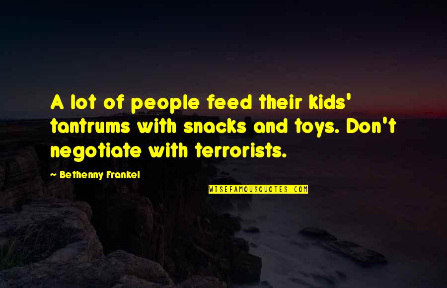 Toys Quotes By Bethenny Frankel: A lot of people feed their kids' tantrums