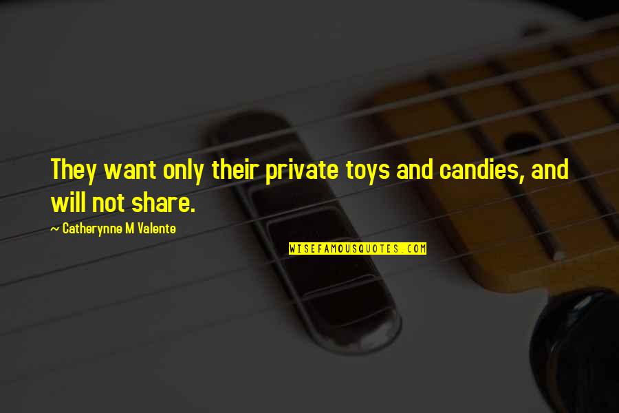 Toys Quotes By Catherynne M Valente: They want only their private toys and candies,