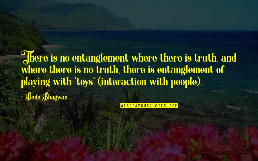 Toys Quotes Quotes By Dada Bhagwan: There is no entanglement where there is truth,