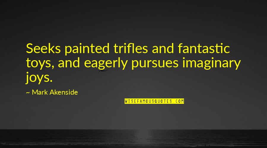 Toys R Us Quotes By Mark Akenside: Seeks painted trifles and fantastic toys, and eagerly