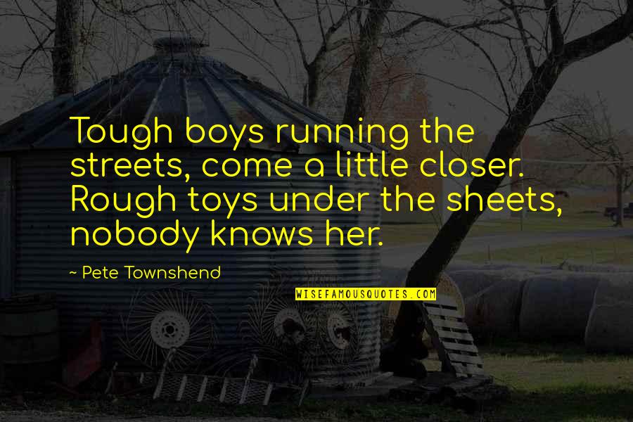Toys R Us Quotes By Pete Townshend: Tough boys running the streets, come a little