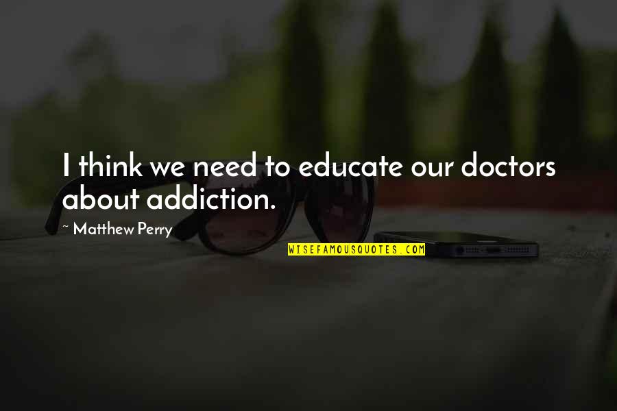 Toys Unlimited Jr Youtube Quotes By Matthew Perry: I think we need to educate our doctors Toys Unlimited Jr Youtube Quotes By Matthew Perry: I think we need to educate our doctors