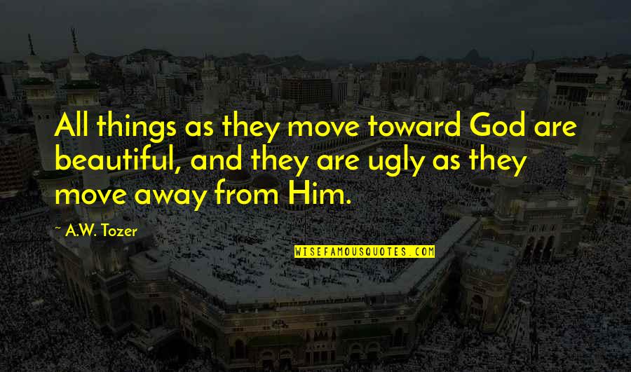 Tozer Holiness Quotes By A.W. Tozer: All things as they move toward God are