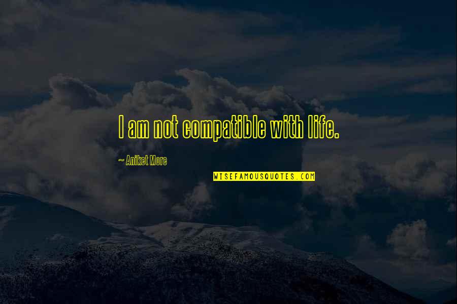 Tozer Holiness Quotes By Aniket More: I am not compatible with life.