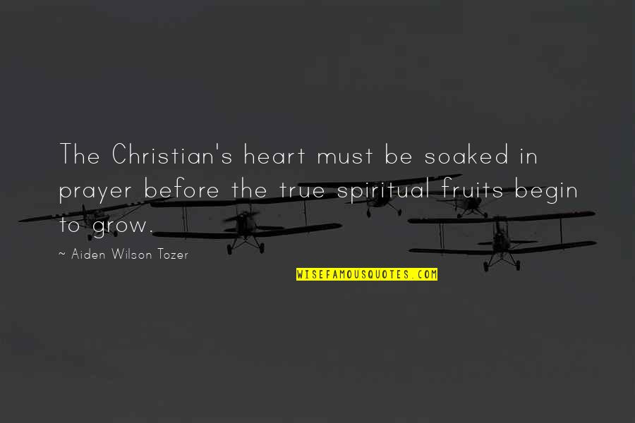 Tozer Prayer Quotes By Aiden Wilson Tozer: The Christian's heart must be soaked in prayer