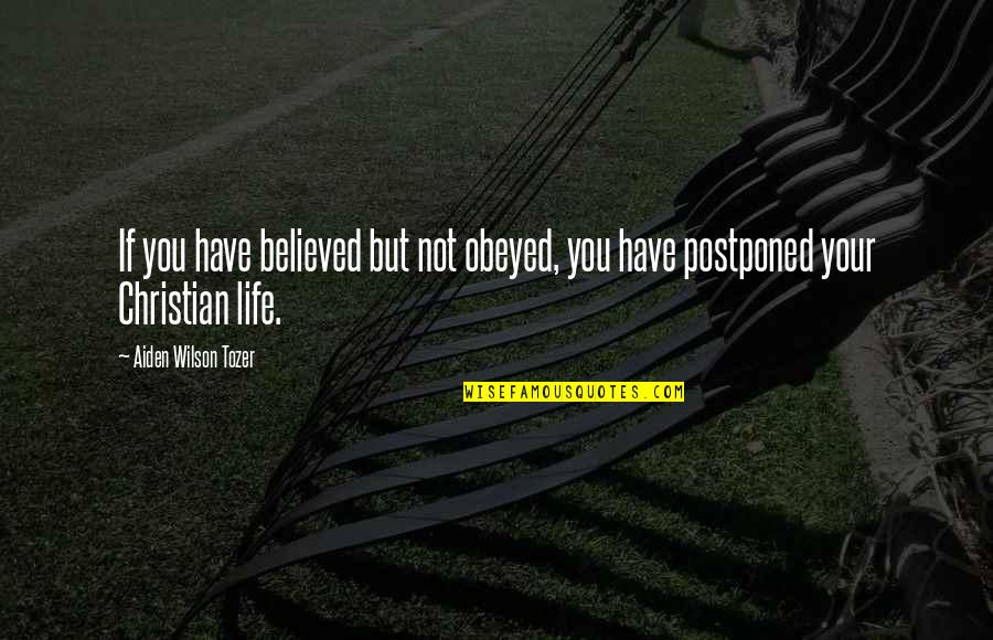 Tozer Quotes By Aiden Wilson Tozer: If you have believed but not obeyed, you