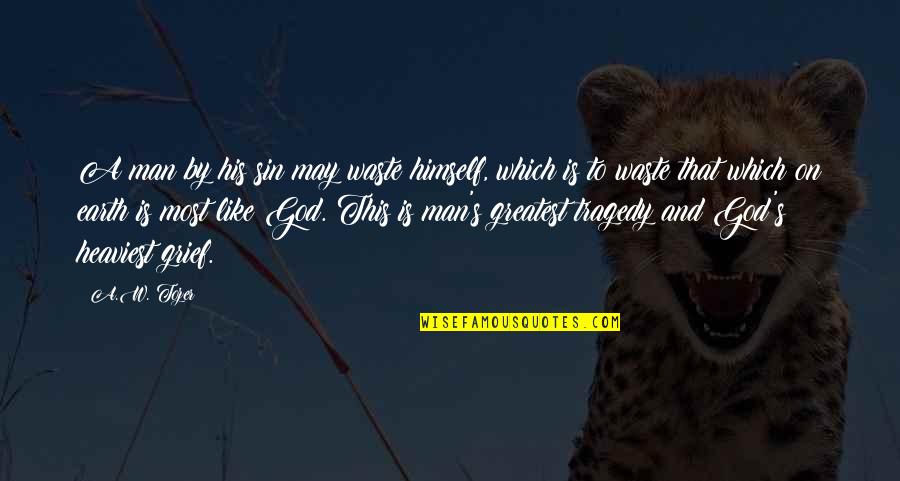 Tozer's Quotes By A.W. Tozer: A man by his sin may waste himself,