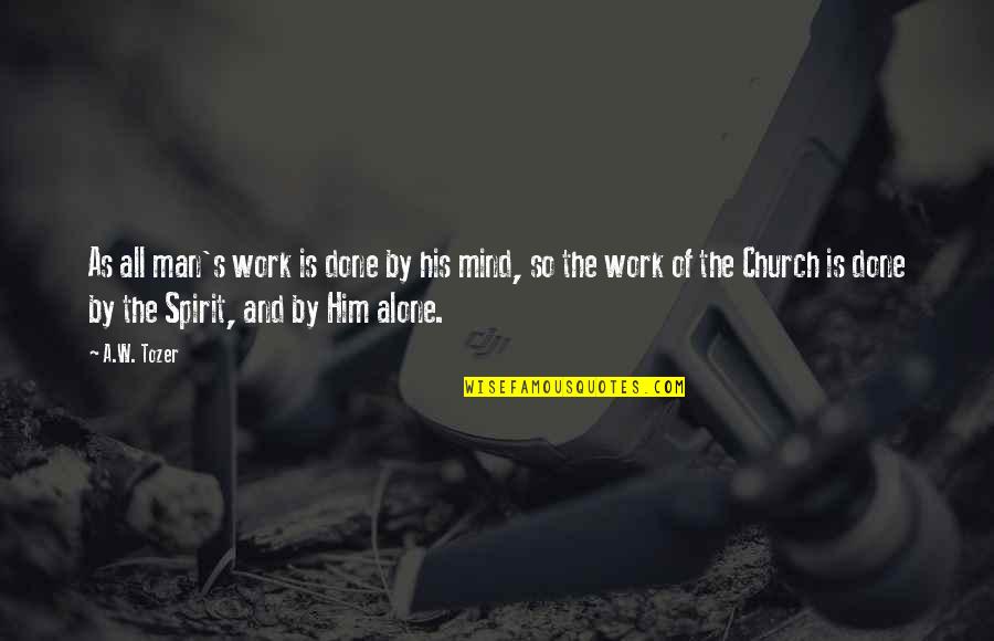 Tozer's Quotes By A.W. Tozer: As all man's work is done by his