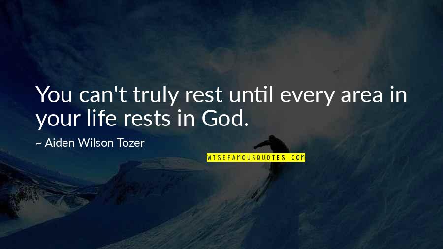 Tozer's Quotes By Aiden Wilson Tozer: You can't truly rest until every area in