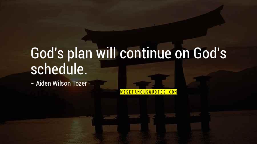 Tozer's Quotes By Aiden Wilson Tozer: God's plan will continue on God's schedule.