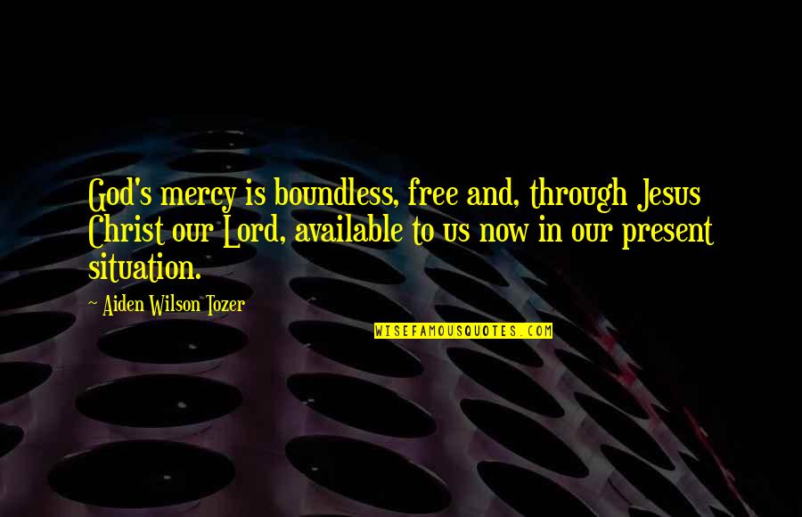 Tozer's Quotes By Aiden Wilson Tozer: God's mercy is boundless, free and, through Jesus