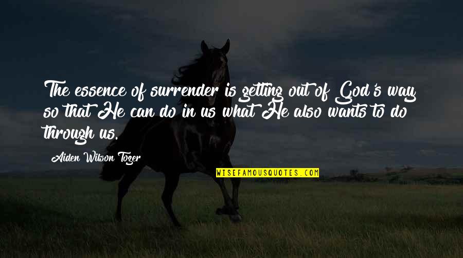 Tozer's Quotes By Aiden Wilson Tozer: The essence of surrender is getting out of