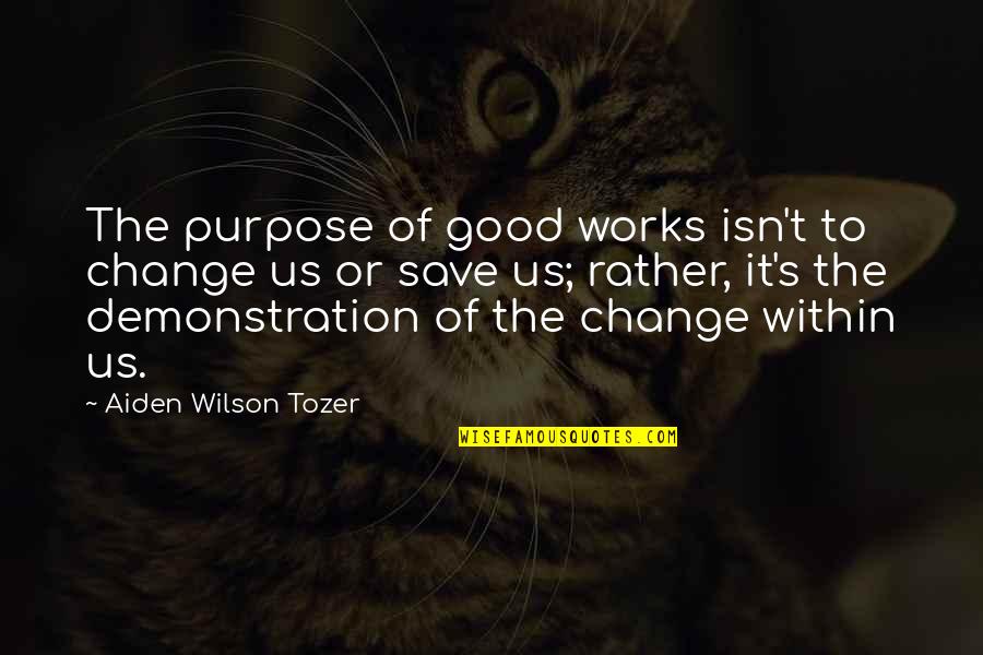 Tozer's Quotes By Aiden Wilson Tozer: The purpose of good works isn't to change