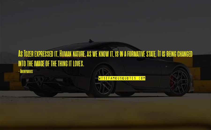 Tozer's Quotes By Anonymous: As Tozer expressed it, Human nature, as we