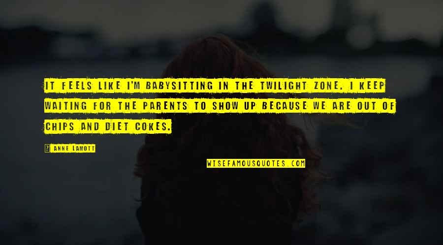 Tozers Seeds Quotes By Anne Lamott: It feels like I'm babysitting in the Twilight Tozers Seeds Quotes By Anne Lamott: It feels like I'm babysitting in the Twilight