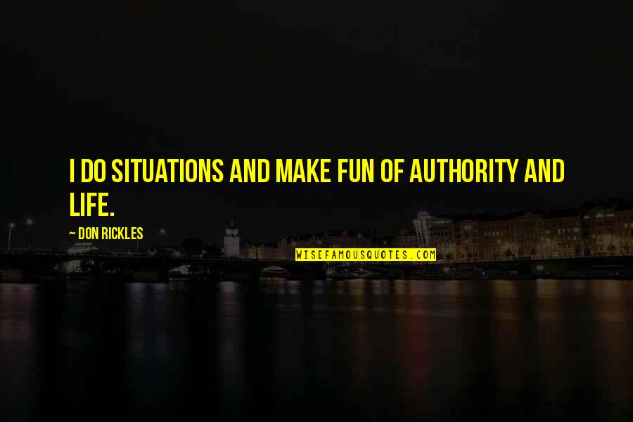 Tozuka Bone Quotes By Don Rickles: I do situations and make fun of authority