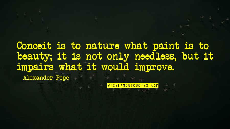 Tozun Bahcheli Quotes By Alexander Pope: Conceit is to nature what paint is to Tozun Bahcheli Quotes By Alexander Pope: Conceit is to nature what paint is to