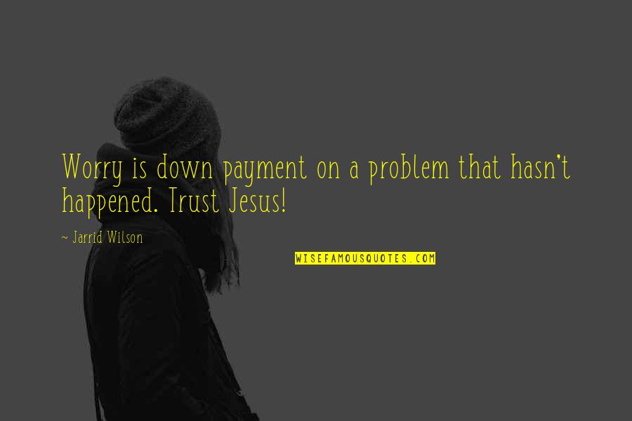 Tpb Julian Quotes By Jarrid Wilson: Worry is down payment on a problem that