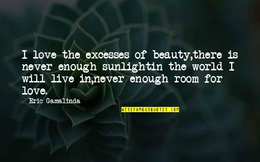 Tpd Quote Quotes By Eric Gamalinda: I love the excesses of beauty,there is never Tpd Quote Quotes By Eric Gamalinda: I love the excesses of beauty,there is never