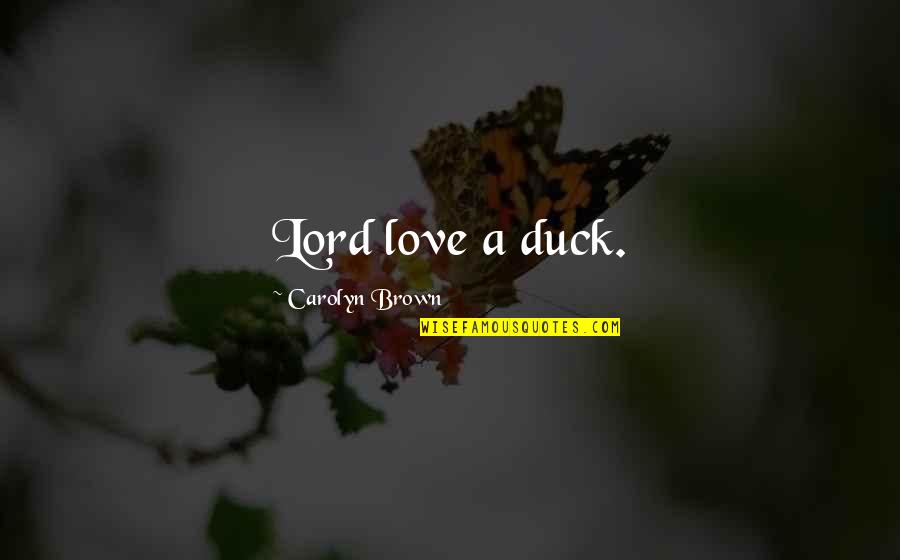 Tpe Quotes By Carolyn Brown: Lord love a duck. Tpe Quotes By Carolyn Brown: Lord love a duck.