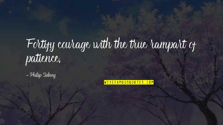 Tpobaw Book Quotes By Philip Sidney: Fortify courage with the true rampart of patience.