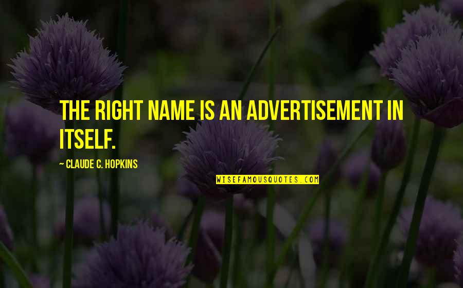 Tproclaim Quotes By Claude C. Hopkins: The right name is an advertisement in itself. Tproclaim Quotes By Claude C. Hopkins: The right name is an advertisement in itself.
