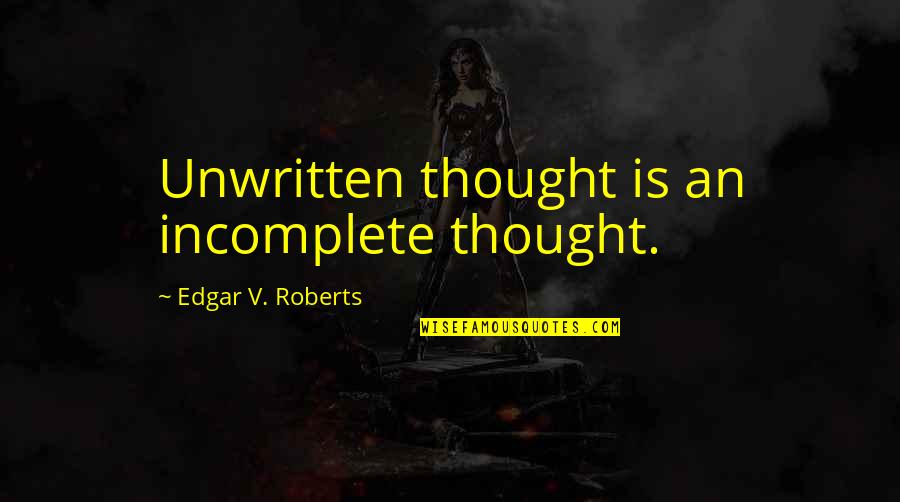 Tproclaim Quotes By Edgar V. Roberts: Unwritten thought is an incomplete thought. Tproclaim Quotes By Edgar V. Roberts: Unwritten thought is an incomplete thought.