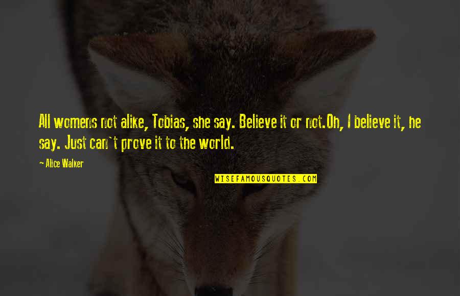 T'prove Quotes By Alice Walker: All womens not alike, Tobias, she say. Believe