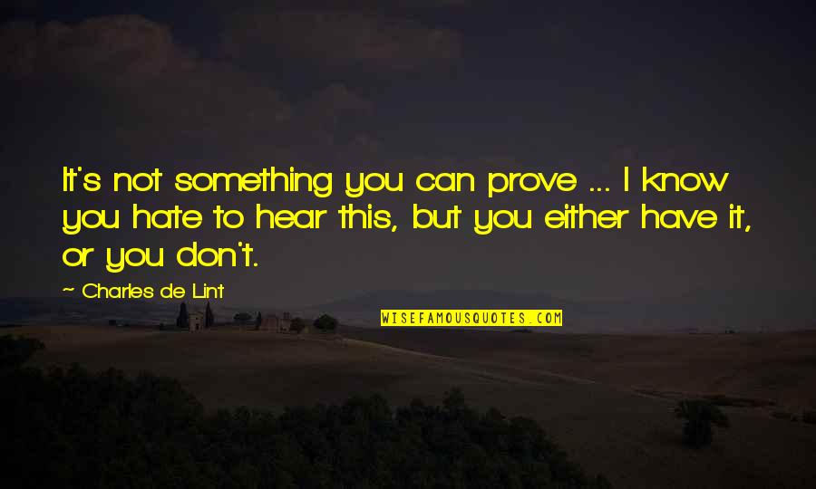 T'prove Quotes By Charles De Lint: It's not something you can prove ... I