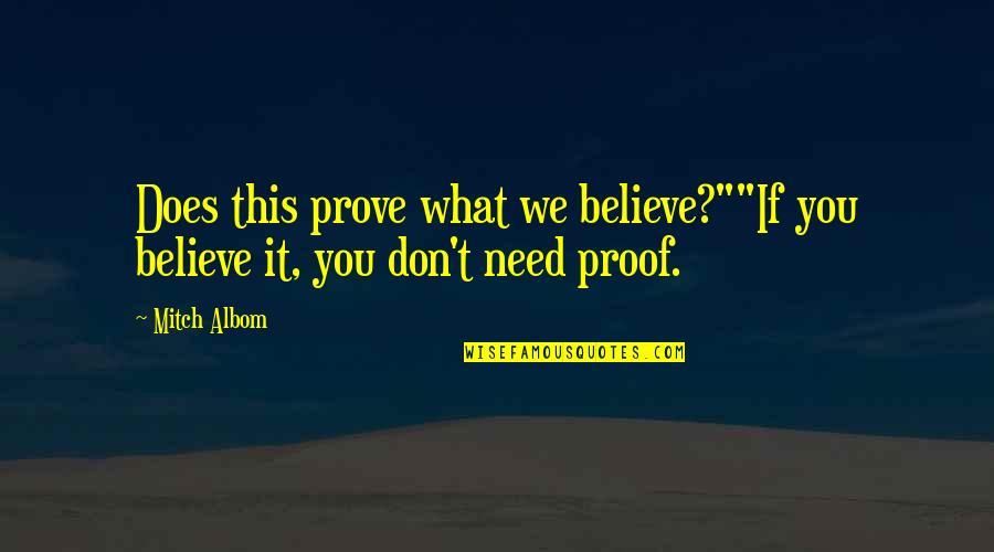 T'prove Quotes By Mitch Albom: Does this prove what we believe?""If you believe
