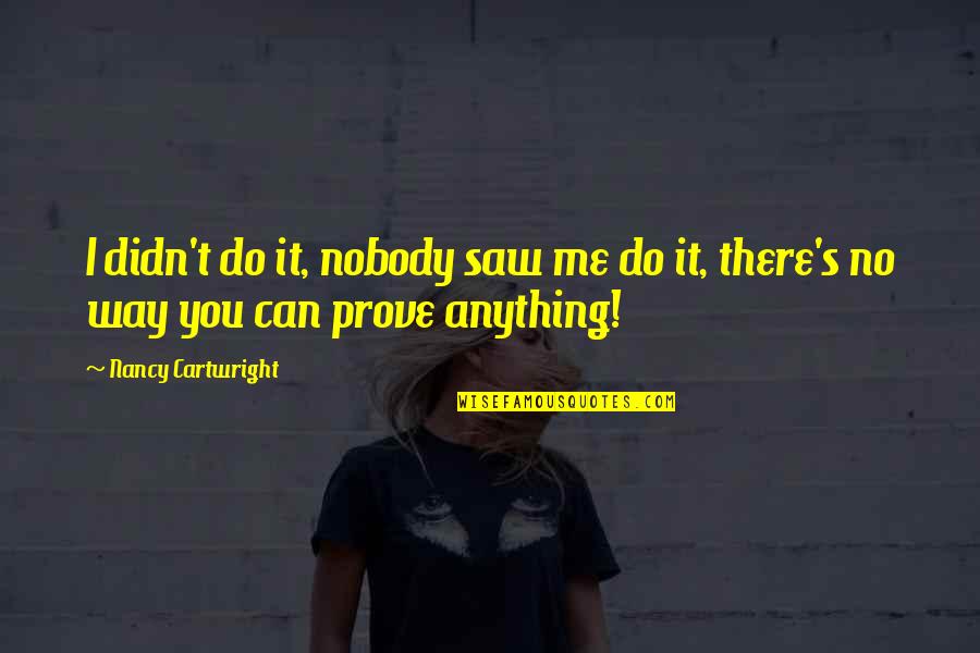 T'prove Quotes By Nancy Cartwright: I didn't do it, nobody saw me do