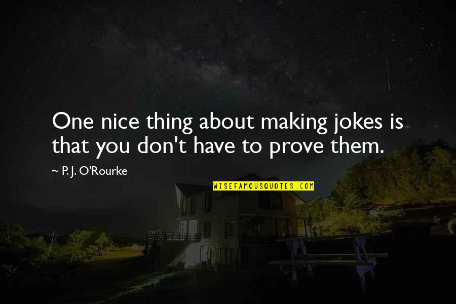 T'prove Quotes By P. J. O'Rourke: One nice thing about making jokes is that