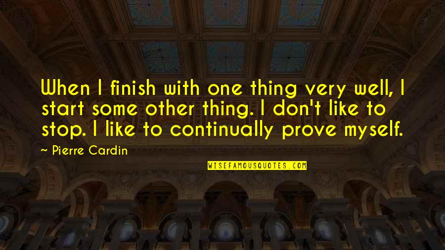 T'prove Quotes By Pierre Cardin: When I finish with one thing very well,