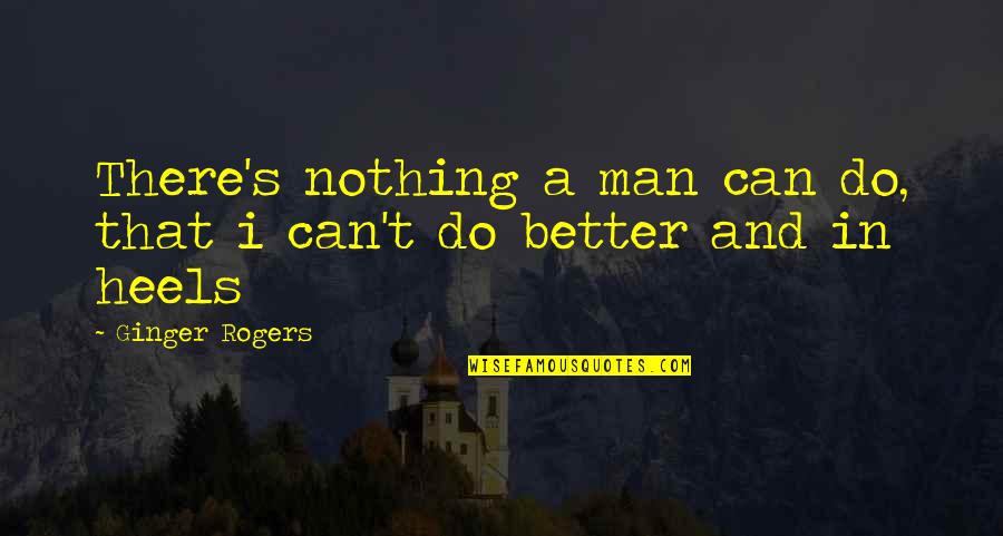 Tqm Quotes By Ginger Rogers: There's nothing a man can do, that i