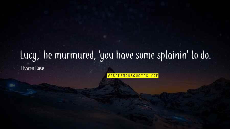 Tqqq Live Quotes By Karen Rose: Lucy,' he murmured, 'you have some splainin' to Tqqq Live Quotes By Karen Rose: Lucy,' he murmured, 'you have some splainin' to