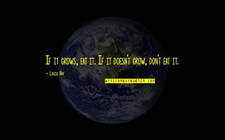 T'quaderatics Quotes By Louise Hay: If it grows, eat it. If it doesn't