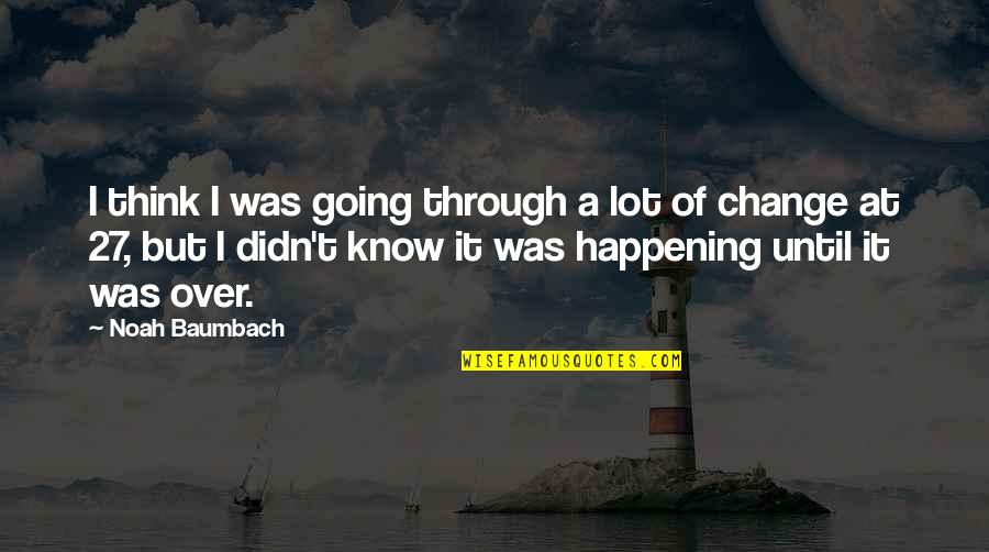 Tr Bbach Quotes By Noah Baumbach: I think I was going through a lot