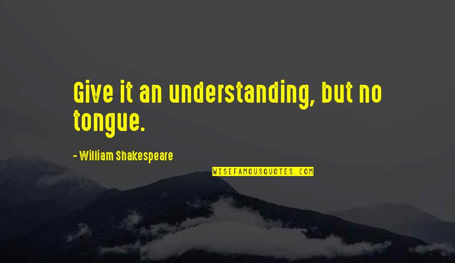 Tr Bbach Quotes By William Shakespeare: Give it an understanding, but no tongue.