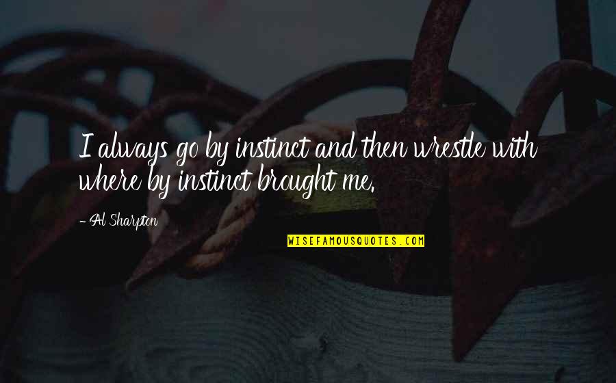 Tr Jka Quotes By Al Sharpton: I always go by instinct and then wrestle
