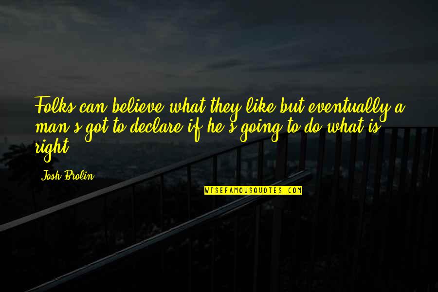 Tr Jka Quotes By Josh Brolin: Folks can believe what they like but eventually Tr Jka Quotes By Josh Brolin: Folks can believe what they like but eventually