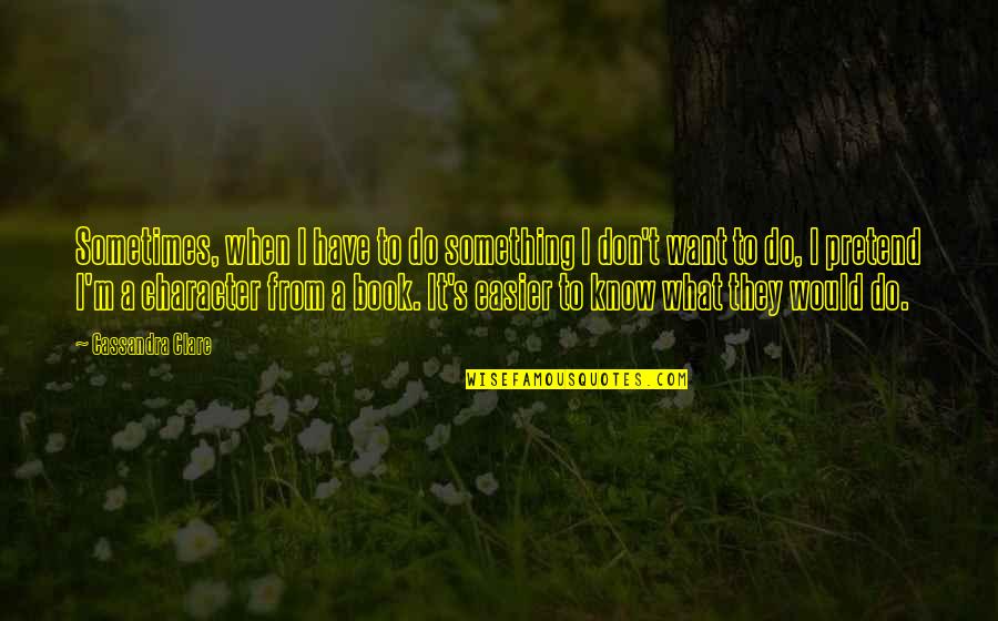 Tr Mb Czky Napsug R Quotes By Cassandra Clare: Sometimes, when I have to do something I Tr Mb Czky Napsug R Quotes By Cassandra Clare: Sometimes, when I have to do something I