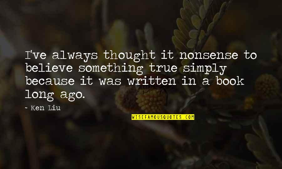 Tr Mb Czky Napsug R Quotes By Ken Liu: I've always thought it nonsense to believe something Tr Mb Czky Napsug R Quotes By Ken Liu: I've always thought it nonsense to believe something