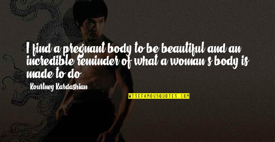 Tr N Du Ng Bang Quotes By Kourtney Kardashian: I find a pregnant body to be beautiful