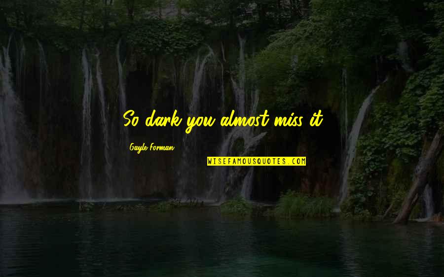 Tr Ndur Joensen Quotes By Gayle Forman: So dark you almost miss it Tr Ndur Joensen Quotes By Gayle Forman: So dark you almost miss it
