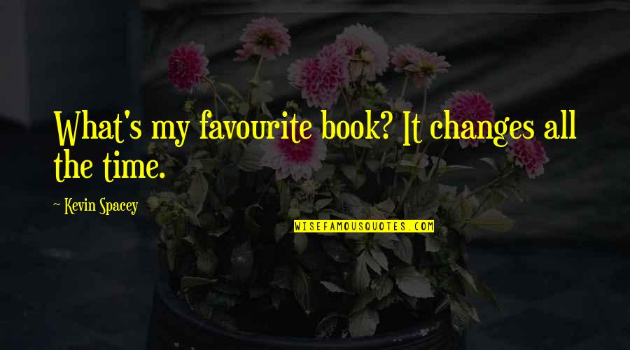 Tr Pearson Quotes By Kevin Spacey: What's my favourite book? It changes all the