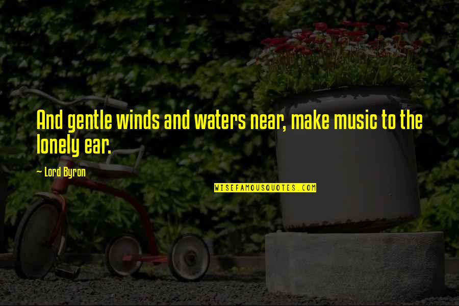 Tr Pearson Quotes By Lord Byron: And gentle winds and waters near, make music